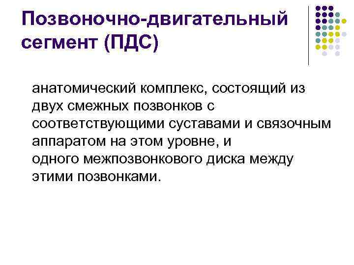 Позвоночно-двигательный сегмент (ПДС) анатомический комплекс, состоящий из двух смежных позвонков с соответствующими суставами и