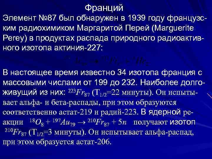  Франций Элемент № 87 был обнаружен в 1939 году французс- ким радиохимиком Маргаритой