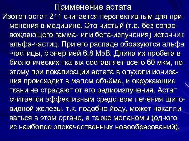  Применение астата Изотоп астат-211 считается перспективным для при- менения в медицине. Это чистый