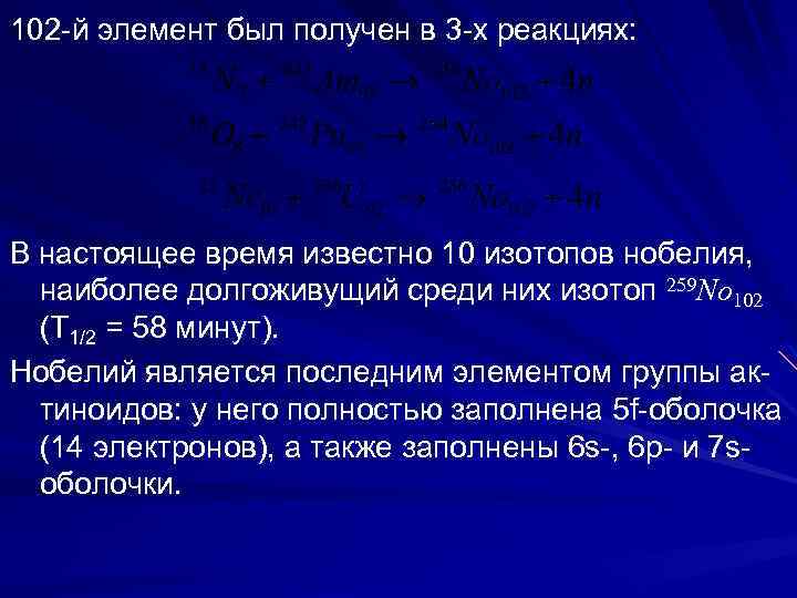 102 -й элемент был получен в 3 -х реакциях: В настоящее время известно 10