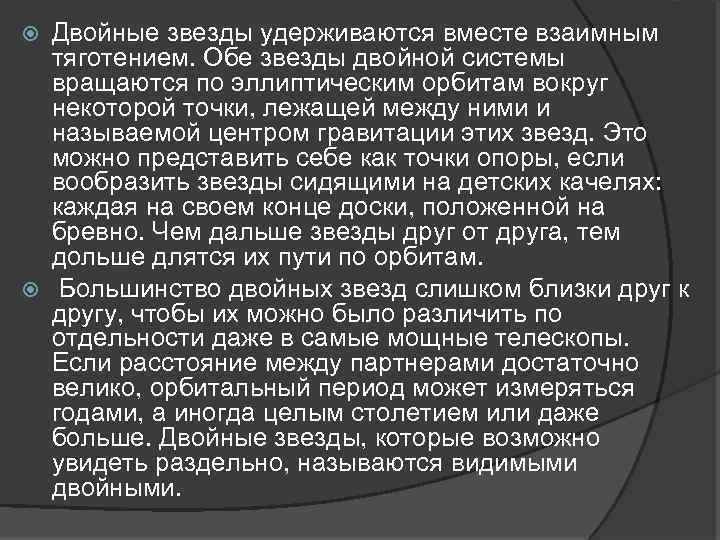 Двойные звезды удерживаются вместе взаимным тяготением. Обе звезды двойной системы вращаются по эллиптическим орбитам