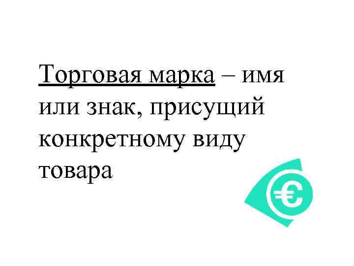 Торговая марка – имя или знак, присущий конкретному виду товара 