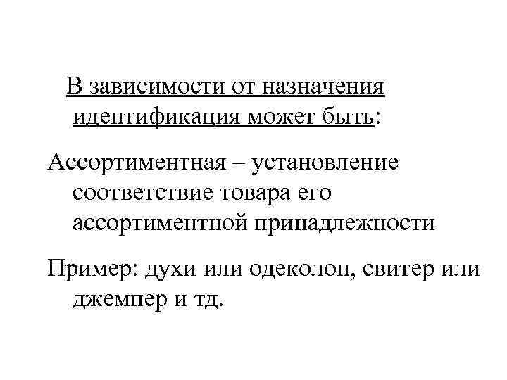 В зависимости от назначения идентификация может быть: Ассортиментная – установление соответствие товара его ассортиментной