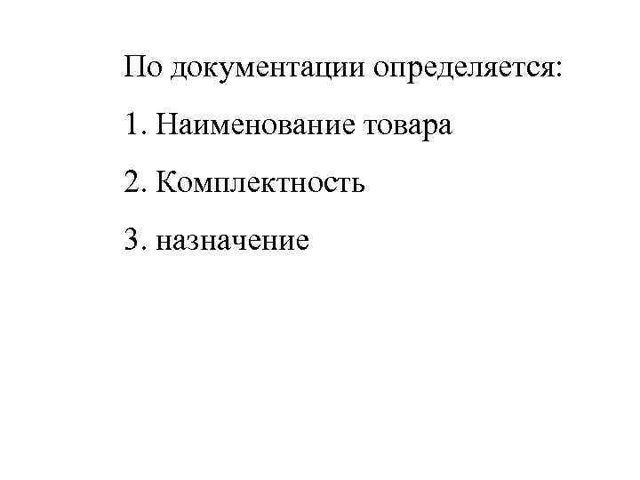 По документации определяется: 1. Наименование товара 2. Комплектность 3. назначение 