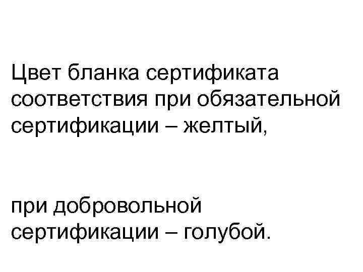 Цвет бланка сертификата соответствия при обязательной сертификации – желтый, при добровольной сертификации – голубой.