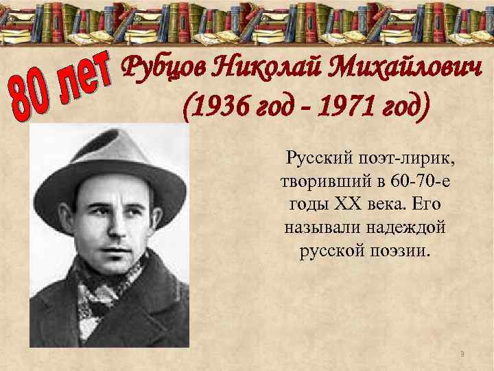 Рубцов Николай Михайлович (1936 год - 1971 год) Русский поэт-лирик, творивший в 60 -70