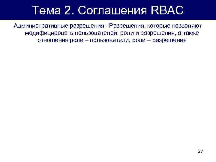Тема 2. Соглашения RBAC Административные разрешения - Разрешения, которые позволяют модифицировать пользователей, роли и