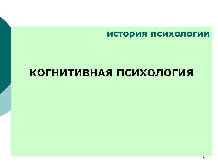 история психологии КОГНИТИВНАЯ ПСИХОЛОГИЯ 1 