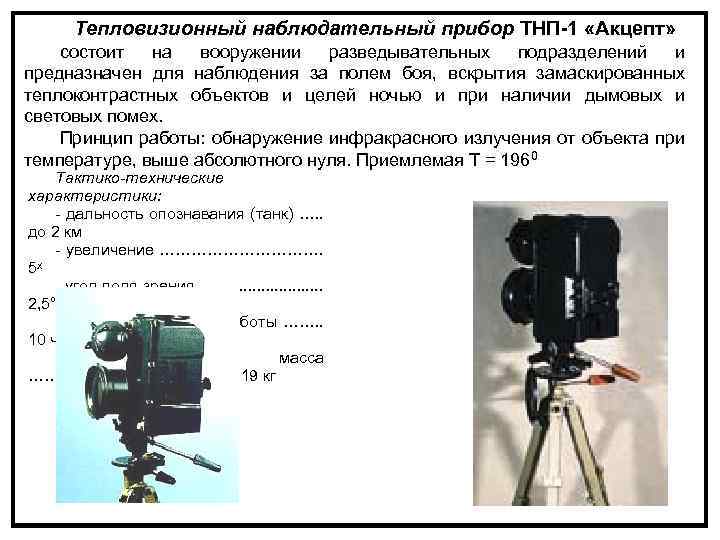 Тепловизионный наблюдательный прибор ТНП-1 «Акцепт» состоит на вооружении разведывательных подразделений и предназначен для наблюдения