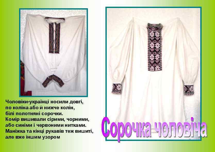 Чоловіки-українці носили довгі, по коліна або й нижче колін, білі полотняні сорочки. Комір вишивали