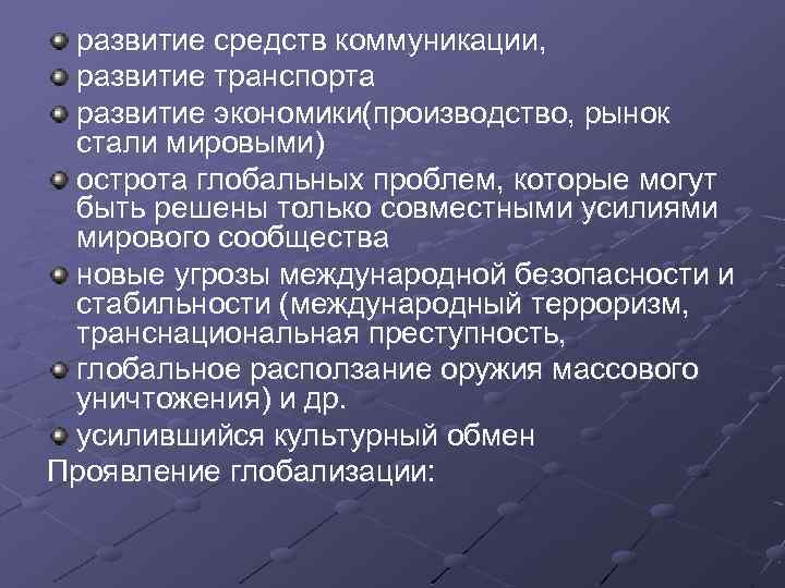 развитие средств коммуникации, развитие транспорта развитие экономики(производство, рынок стали мировыми) острота глобальных проблем, которые