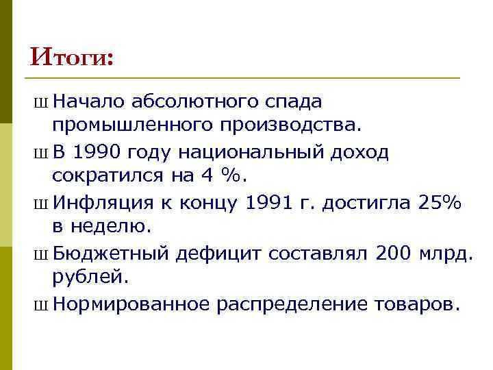 Итоги: Ш Начало абсолютного спада промышленного производства. Ш В 1990 году национальный доход сократился
