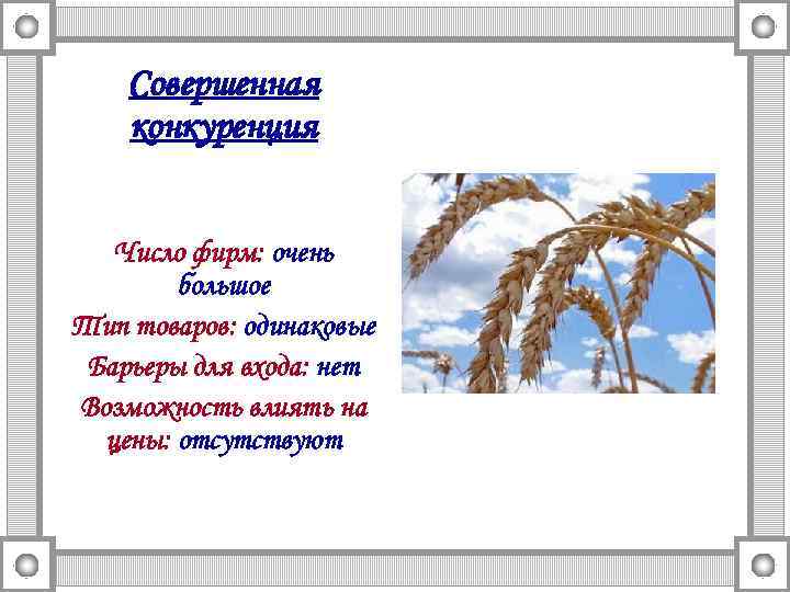 Совершенная конкуренция Число фирм: очень большое Тип товаров: одинаковые Барьеры для входа: нет Возможность