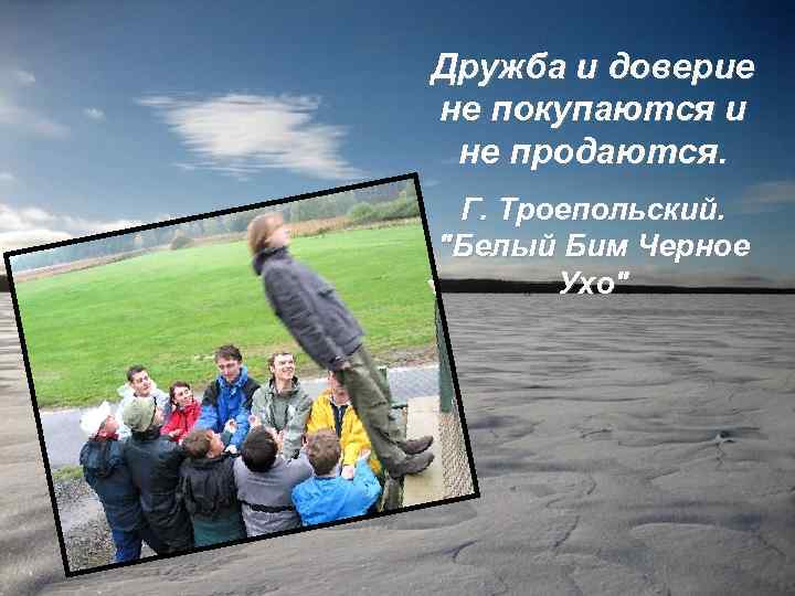 Дружба и доверие не покупаются и не продаются. Г. Троепольский. 