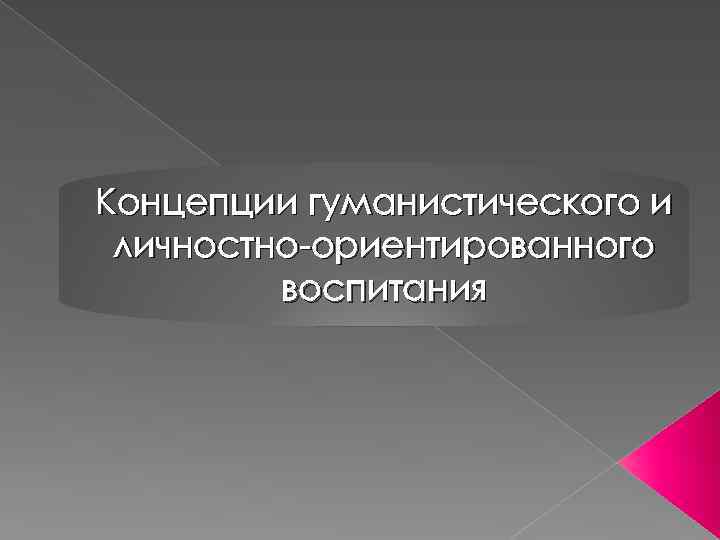 Концепции гуманистического и личностно ориентированного воспитания 