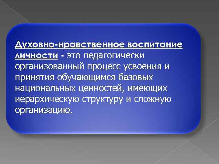 Духовно-нравственное воспитание личности - это педагогически организованный процесс усвоения и принятия обучающимся базовых национальных