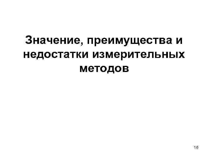 Значение, преимущества и недостатки измерительных методов 16 