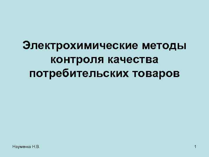 Электрохимические методы контроля качества потребительских товаров Науменко Н. В. 1 