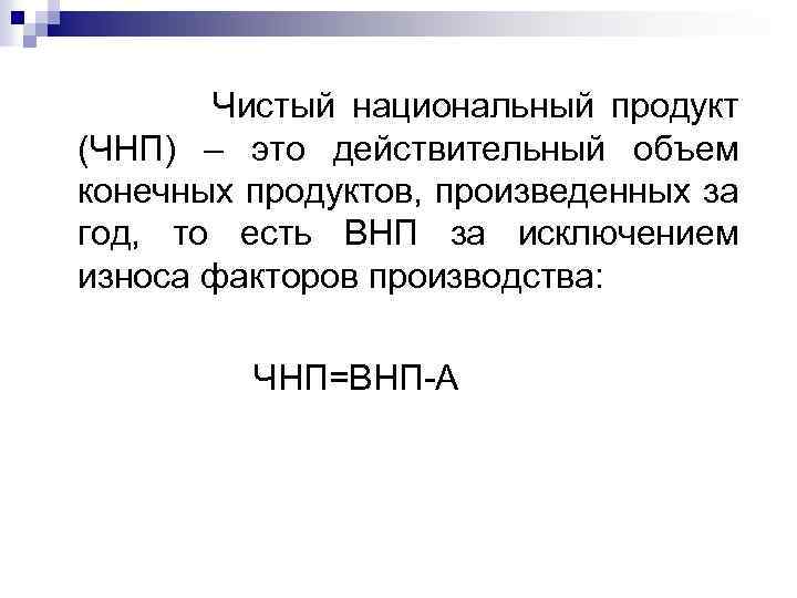 Чистый национальный продукт (ЧНП) – это действительный объем конечных продуктов, произведенных за год,