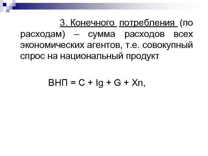 3. Конечного потребления (по расходам) – сумма расходов всех экономических агентов, т. е.