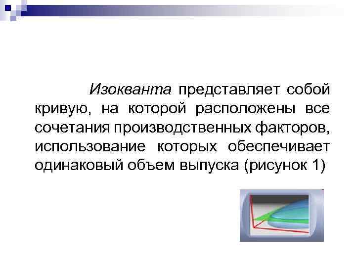 Изокванта представляет собой кривую, на которой расположены все сочетания производственных факторов, использование которых обеспечивает