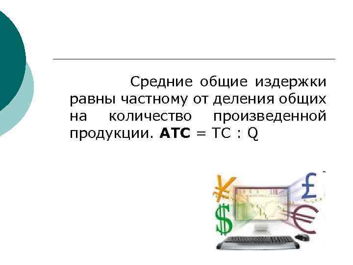 Средние общие издержки равны частному от деления общих на количество произведенной продукции. АТС =
