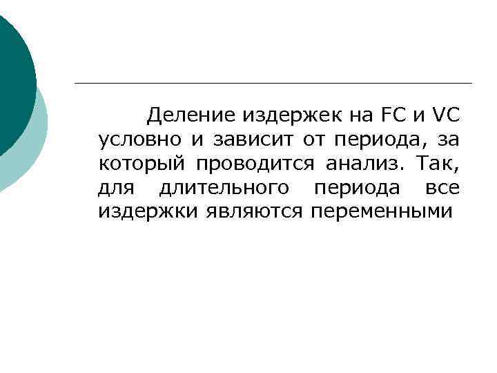 Деление издержек на FC и VC условно и зависит от периода, за который проводится