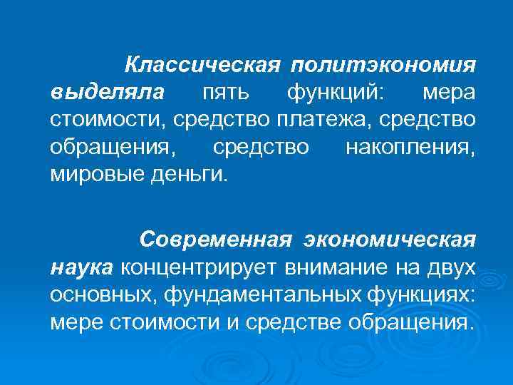 Классическая политэкономия выделяла пять функций: мера стоимости, средство платежа, средство обращения, средство накопления, мировые