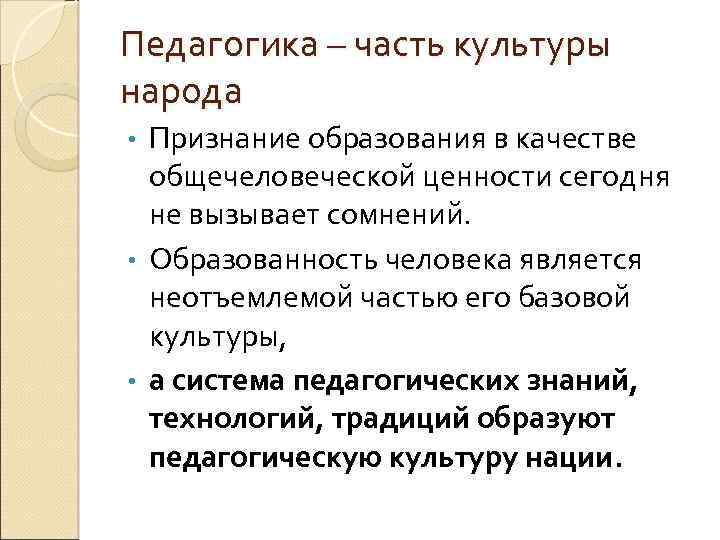 Педагогика – часть культуры народа Признание образования в качестве общечеловеческой ценности сегодня не вызывает