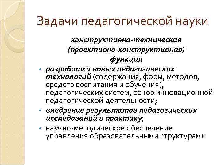 Задачи педагогической науки конструктивно-техническая (проективно-конструктивная) функция • разработка новых педагогических технологий (содержания, форм, методов,