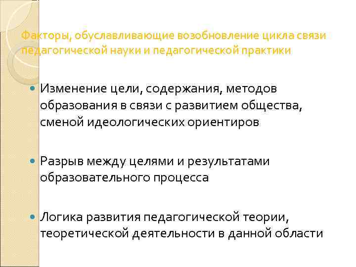 Факторы, обуславливающие возобновление цикла связи педагогической науки и педагогической практики Изменение цели, содержания, методов