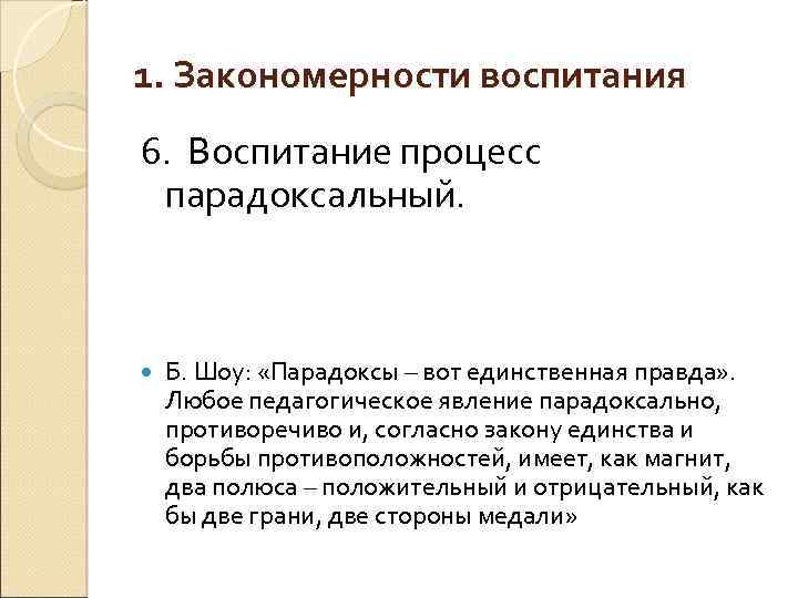 1. Закономерности воспитания 6. Воспитание процесс парадоксальный. Б. Шоу: «Парадоксы – вот единственная правда»