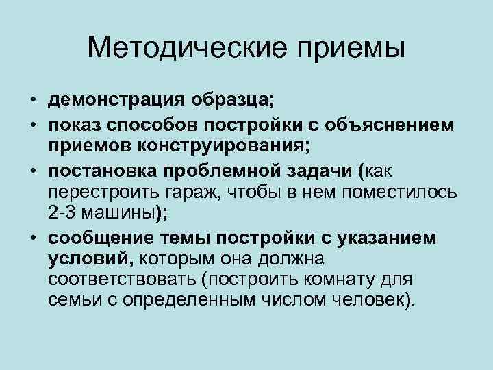 Методические приемы • демонстрация образца; • показ способов постройки с объяснением приемов конструирования; •