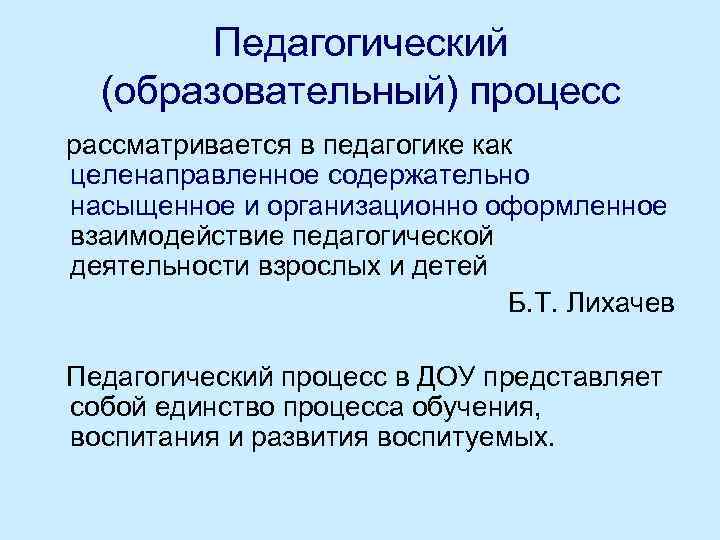 Педагогический (образовательный) процесс рассматривается в педагогике как целенаправленное содержательно насыщенное и организационно оформленное взаимодействие