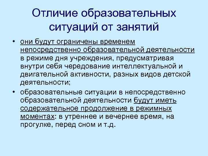 Отличие образовательных ситуаций от занятий • они будут ограничены временем непосредственно образовательной деятельности в