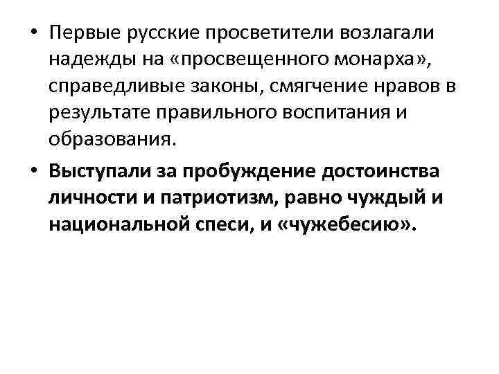  • Первые русские просветители возлагали надежды на «просвещенного монарха» , справедливые законы, смягчение