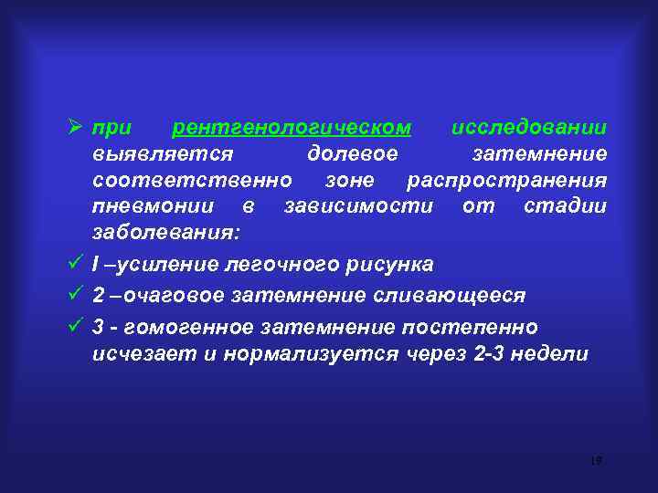 Ø при рентгенологическом исследовании выявляется долевое затемнение соответственно зоне распространения пневмонии в зависимости от