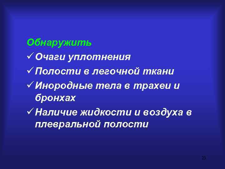 Обнаружить ü Очаги уплотнения ü Полости в легочной ткани ü Инородные тела в трахеи