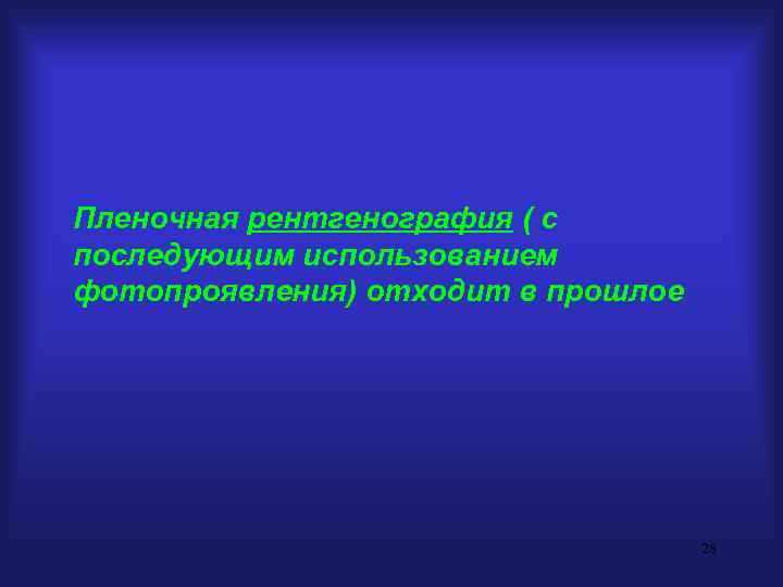 Пленочная рентгенография ( с последующим использованием фотопроявления) отходит в прошлое 28 