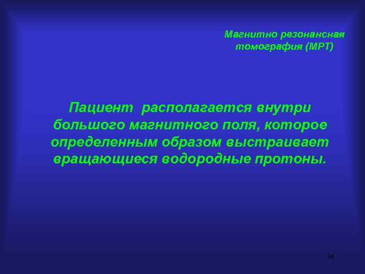 Магнитно резонансная томография (МРТ) Пациент располагается внутри большого магнитного поля, которое определенным образом выстраивает