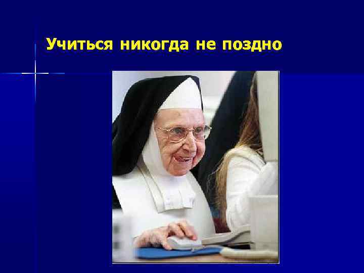 Учиться никогда не поздно 