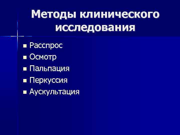Методы клинического исследования Расспрос Осмотр Пальпация Перкуссия Аускультация 