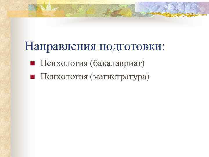 Направления подготовки: n n Психология (бакалавриат) Психология (магистратура) 