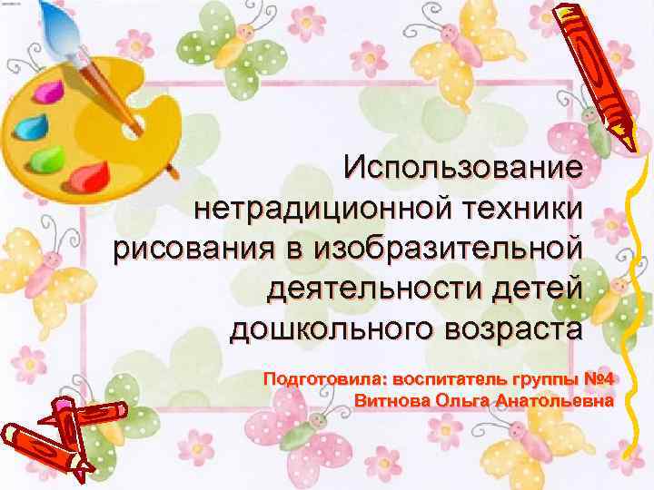 Использование нетрадиционной техники рисования в изобразительной деятельности детей дошкольного возраста Подготовила: воспитатель группы №