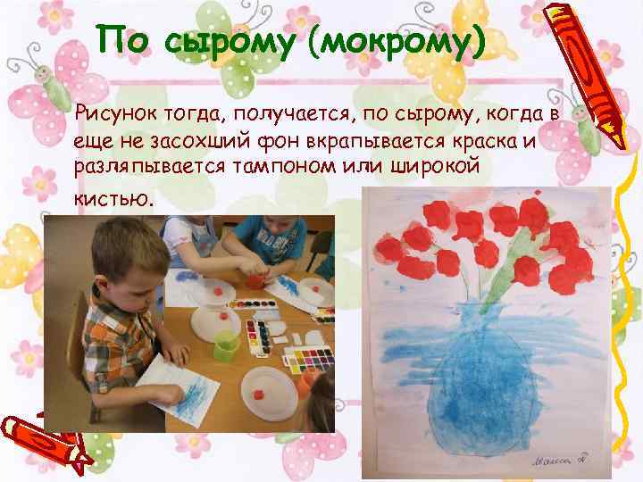 По сырому (мокрому) Рисунок тогда, получается, по сырому, когда в еще не засохший фон