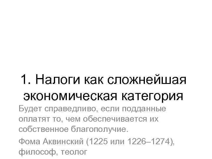 1. Налоги как сложнейшая экономическая категория Будет справедливо, если подданные оплатят то, чем обеспечивается