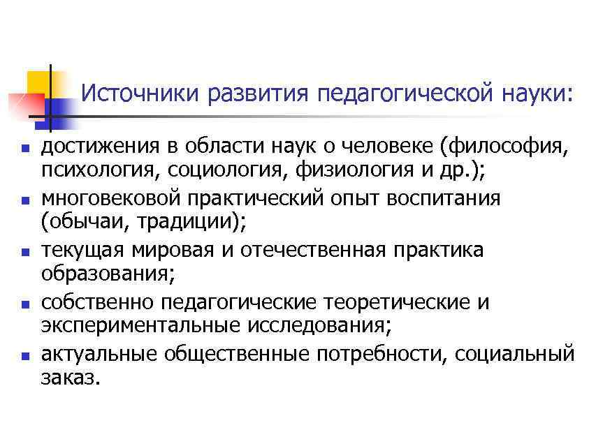Источники развития педагогической науки: n n n достижения в области наук о человеке (философия,