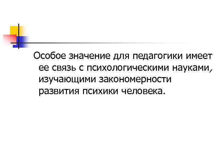 Особое значение для педагогики имеет ее связь с психологическими науками, изучающими закономерности развития психики