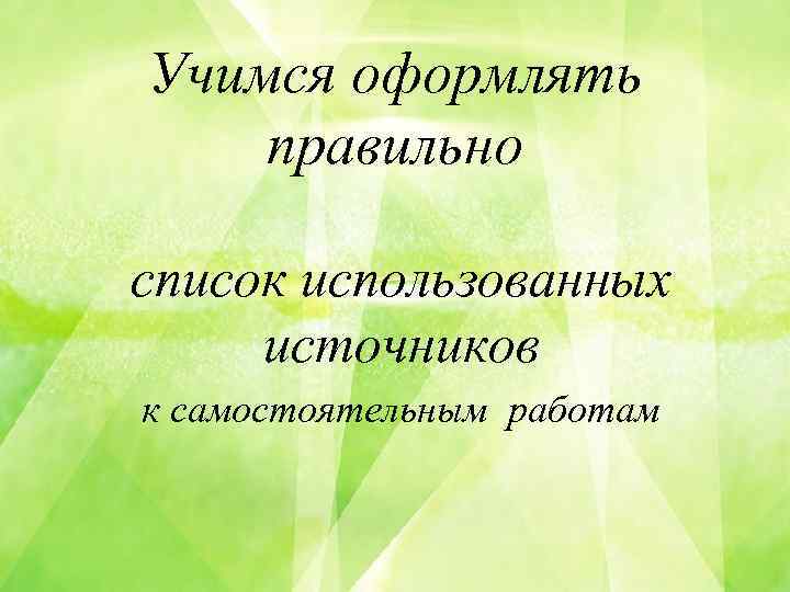 Учимся оформлять правильно список использованных источников к самостоятельным работам 