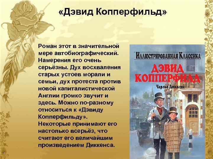  «Дэвид Копперфильд» Роман этот в значительной мере автобиографический. Намерения его очень серьёзны. Дух